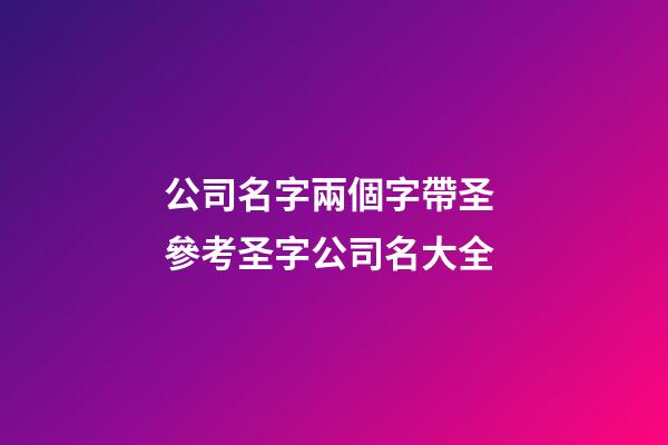 公司名字兩個字帶圣 參考圣字公司名大全-第1張-公司起名-玄機派
